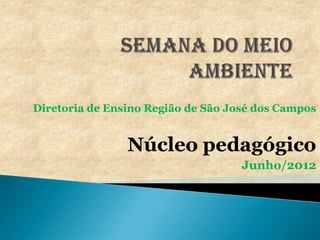 Diretoria de Ensino Região de São José dos Campos


                Núcleo pedagógico
                                    Junho/2012
 