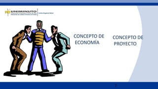 7
CONCEPTO DE
ECONOMÍA
CONCEPTO DE
PROYECTO
 