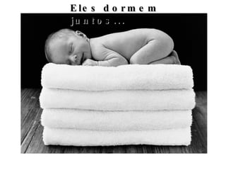 E le s d o r m e m
ju n t o s . . .
 