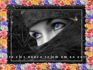 m b o r a e le s n u n c a v e ja m u m a o o u t r o . .
 