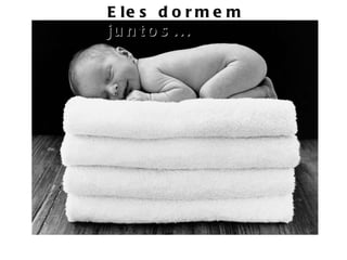 Eles dormem juntos... 