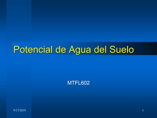 9/17/2019 1
Potencial de Agua del Suelo
MTFL602
 