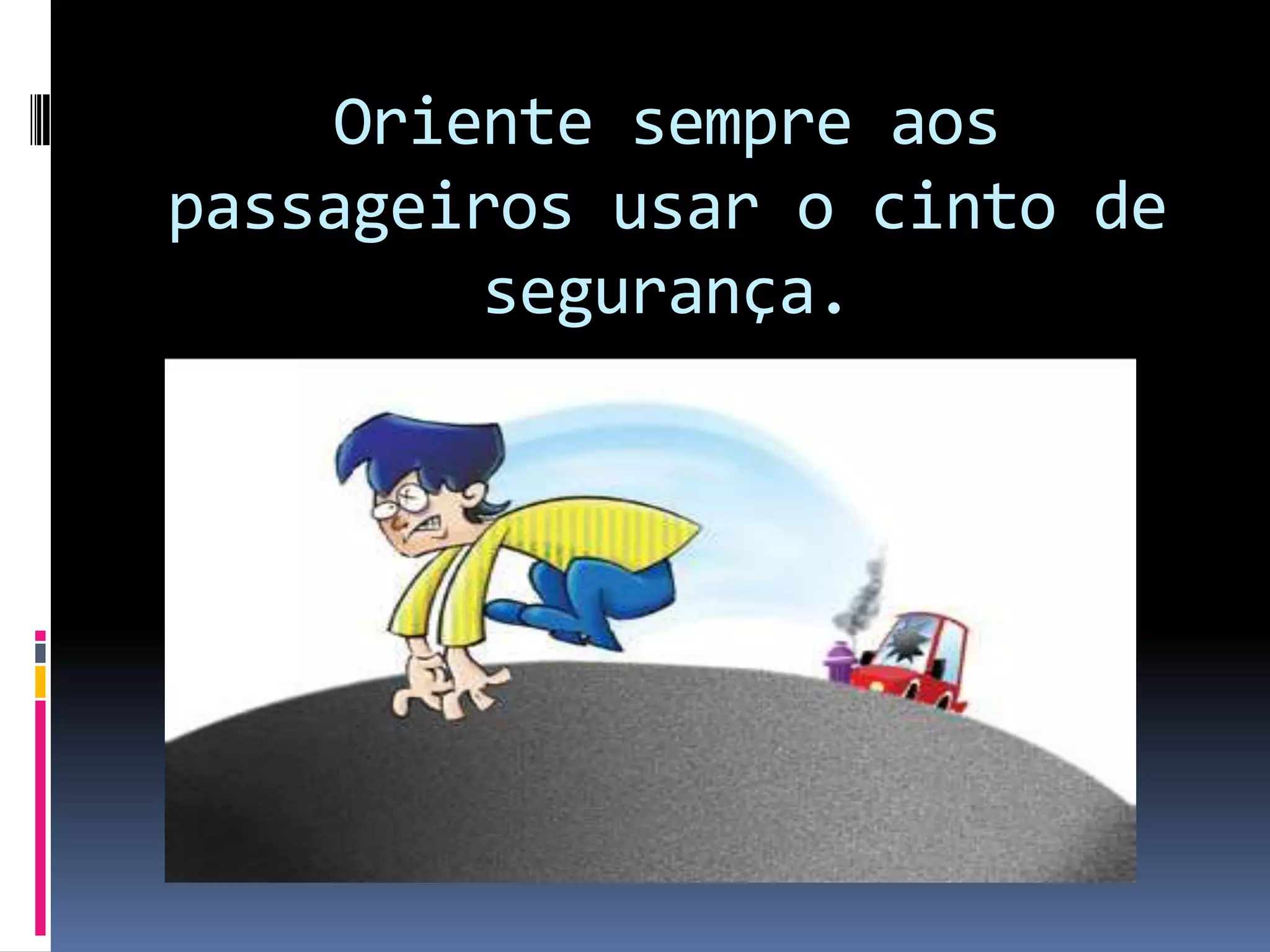 Oriente sempre aos passageiros usar o cinto de segurança.