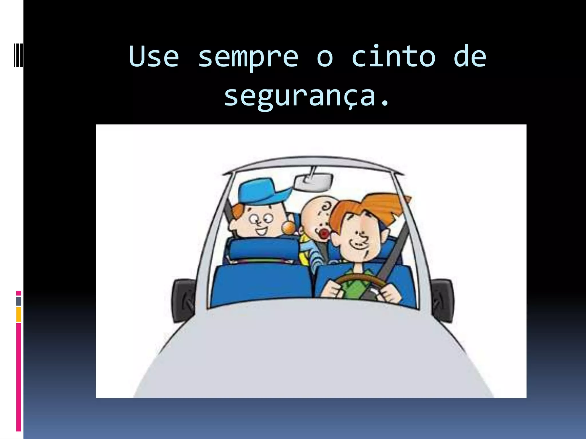 Use sempre o cinto de segurança.