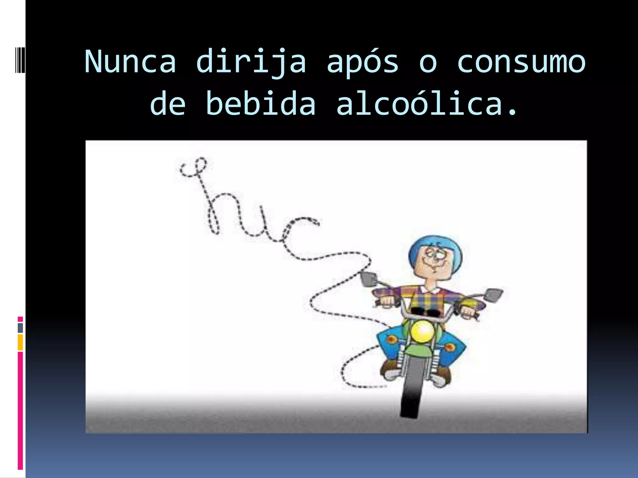 Nunca dirija após o consumode bebida alcoólica.