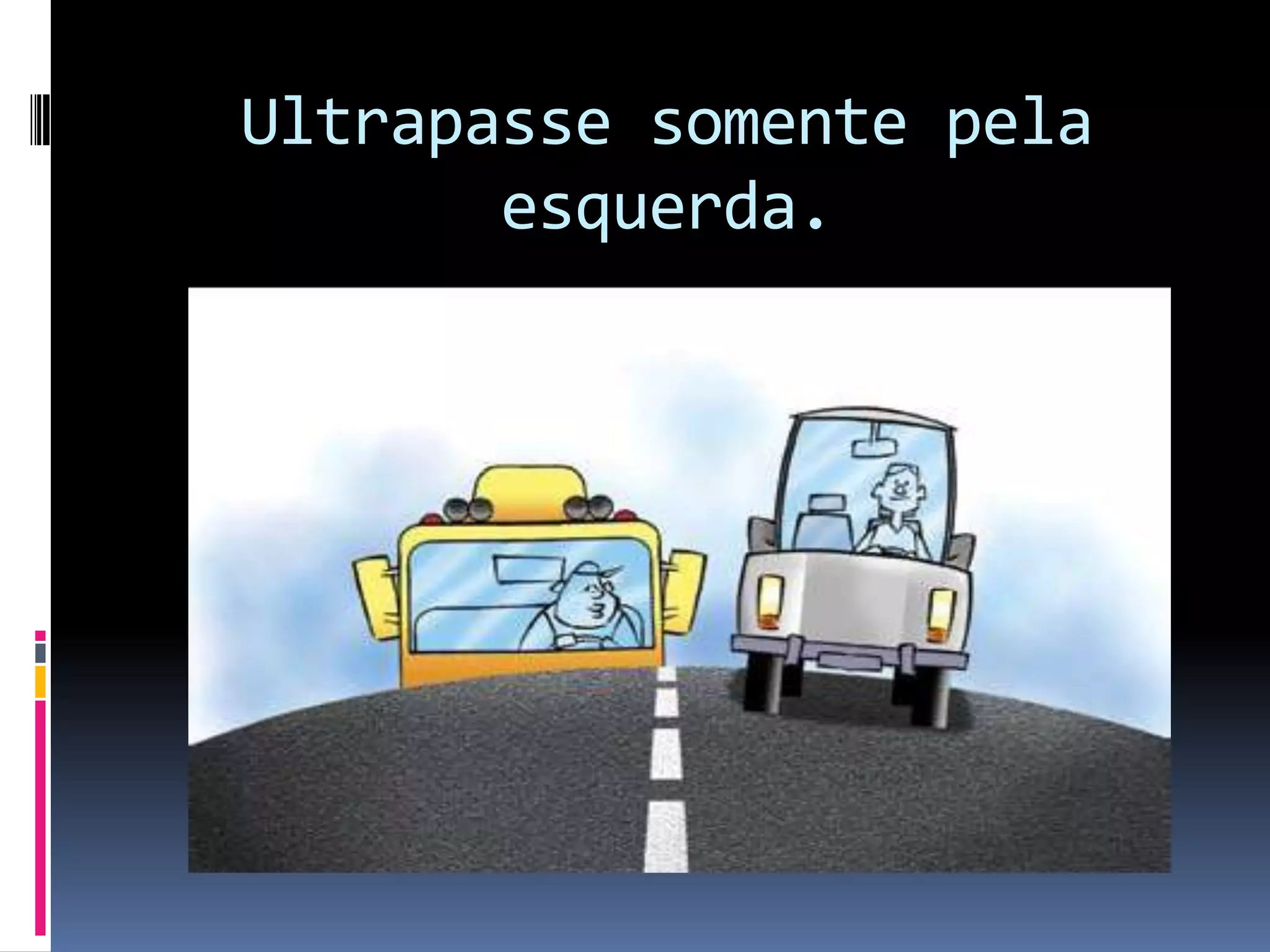 Ultrapasse somente pela esquerda.