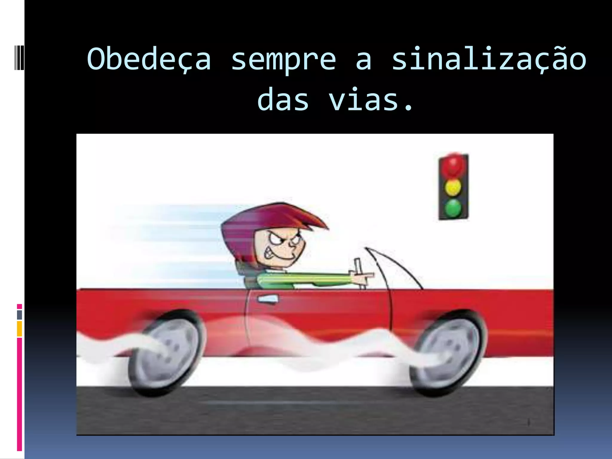 Obedeça sempre a sinalização das vias.