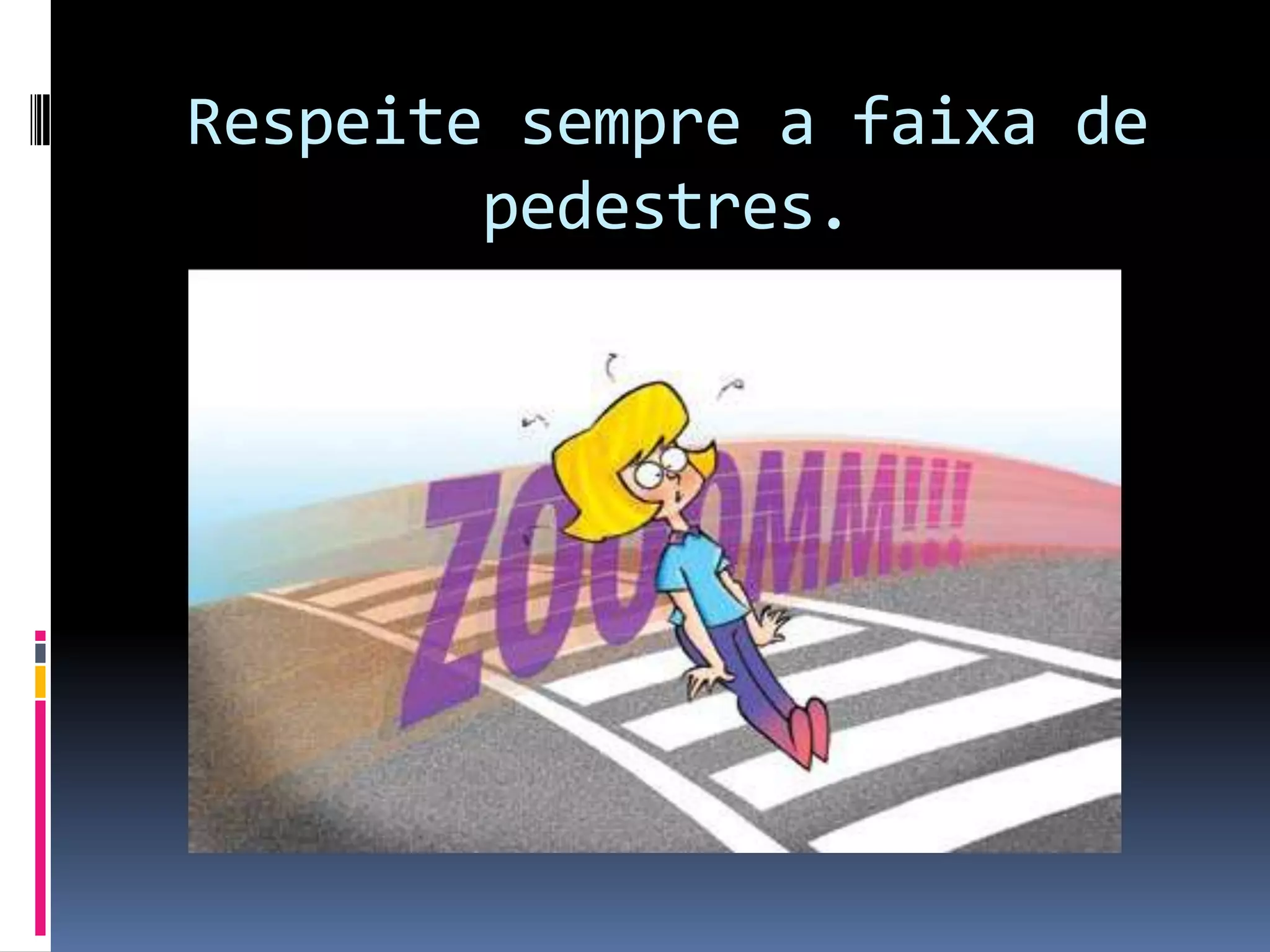 Respeite sempre a faixa de pedestres.