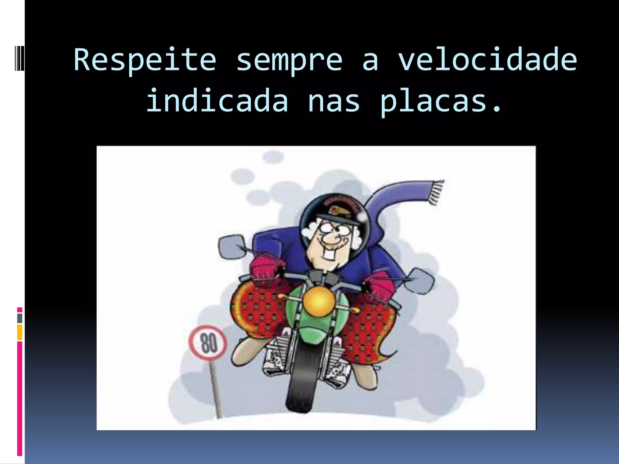Respeite sempre a velocidade indicada nas placas.