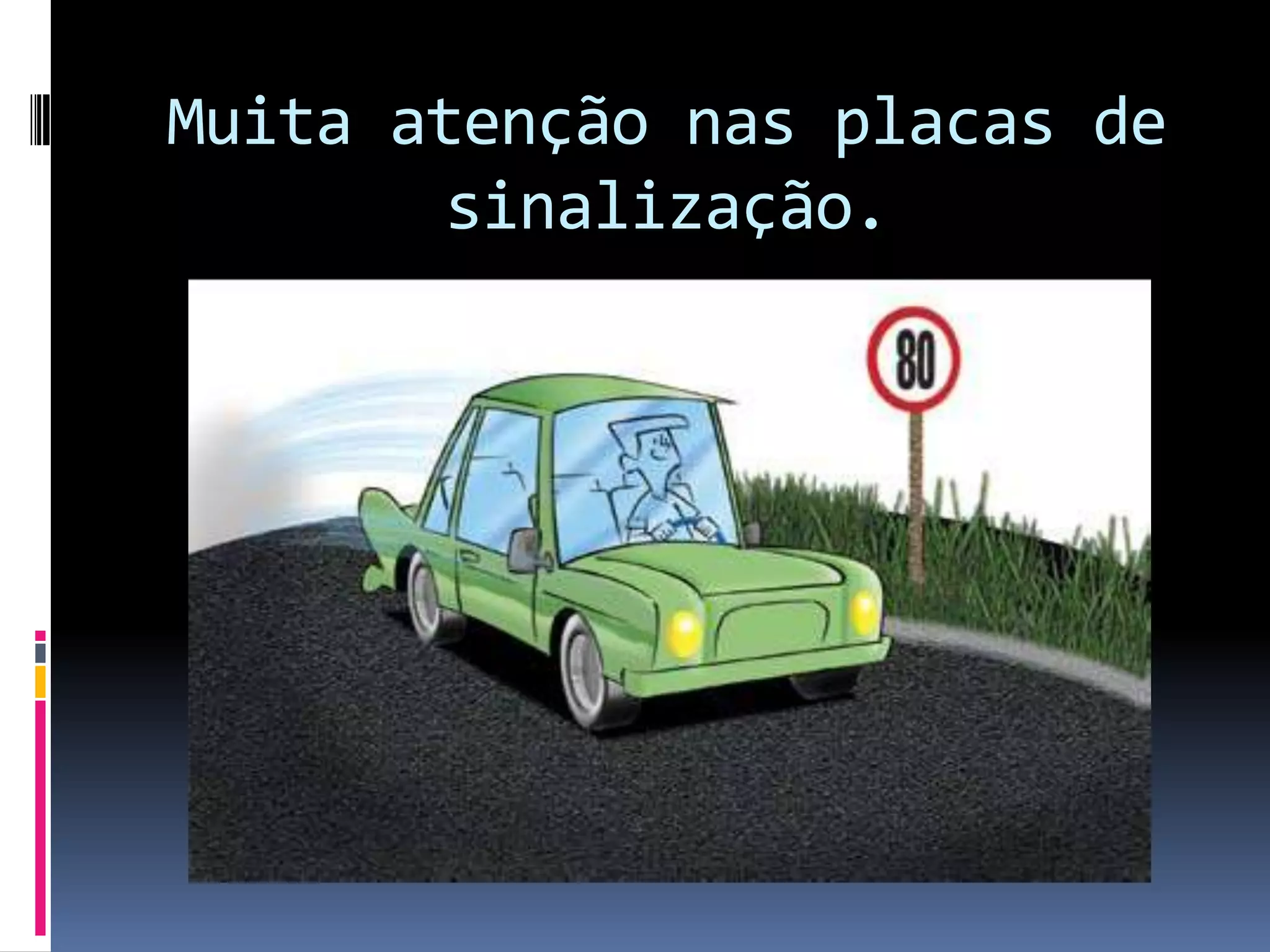 Muita atenção nas placas de sinalização.