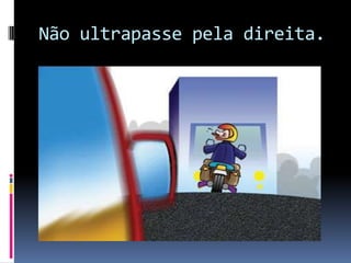 Não ultrapasse pela direita.