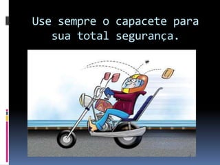 Use sempre o capacete para sua total segurança.