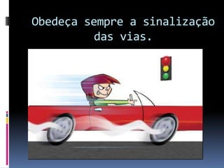 Obedeça sempre a sinalização das vias.
