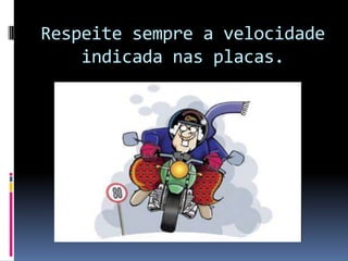 Respeite sempre a velocidade indicada nas placas.