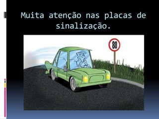 Muita atenção nas placas de sinalização.