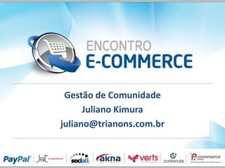 Gestão de Comunidade
Juliano Kimura
juliano@trianons.com.br
 