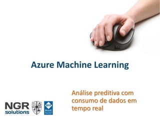 Azure Machine Learning
Análise preditiva com
consumo de dados em
tempo real
 