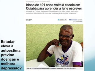 Estudar
eleva a
autoestima,
previne
doenças e
melhora
depressão?
 