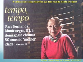 A velhice não é essa maravilha que todo mundo insiste em dizer!




                            Fonte: Jornal Folha de S.Paulo, 02/12/2012
 