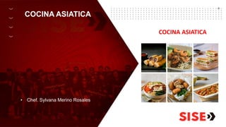 COCINA ASIATICA
• Chef. Sylvana Merino Rosales
COCINA ASIATICA
 