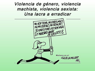 Violencia de género, violencia
machista, violencia sexista:
Una lacra a erradicar
 