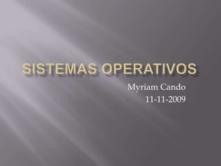 SISTEMAS OPERATIVOS Myriam Cando 11-11-2009 