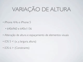 VARIAÇÃO DE ALTURA

• iPhone   4/4s e iPhone 5

  • 640x960     e 640x1136

• Alteração   de altura e espaçamento de eleme...