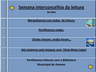 Semana interconcelhia da leitura
                   BE MEA


     Mergulhamos nas ondas de leitura.

             Partilha...