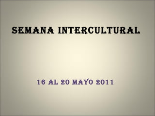 Semana intercultural 16 al 20 mayo 2011 