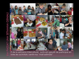 Fi de la setmana intercultural. Junts em gaudit de participar en
totes les activitats i sentir-nos “molt estimats”
 