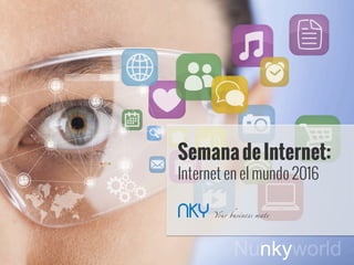 SemanadeInternet:
Internet en el mundo 2016
NKY Y!r business mate	
Nunkyworldnky
 