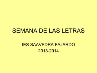 SEMANA DE LAS LETRAS
IES SAAVEDRA FAJARDO
2013-2014
 