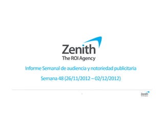 Informe Semanal de audiencia y notoriedad publicitaria
       Semana 48 (26/11/2012 – 02/12/2012)

                           1
 