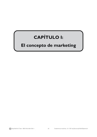 13
Diego Monferrer Tirado - ISBN: 978-84-695-7093-7 Fundamentos de marketing - UJI - DOI: http://dx.doi.org/10.6035/Sapientia74
	
   	
  
	
  
	
  
	
  
	
  
	
  
	
  
	
  
	
  
	
  
	
  
CAPÍTULO I:
El concepto de marketing
	
  
 