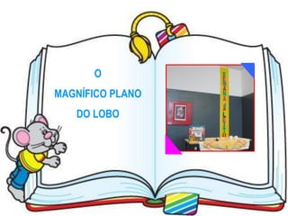 O
MAGNÍFICO PLANO
   DO LOBO
 