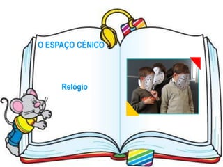 O ESPAÇO CÉNICO



     Relógio
 