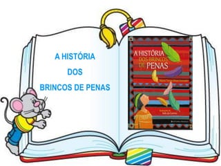 A HISTÓRIA
      DOS
BRINCOS DE PENAS
 