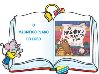 O
MAGNÍFICO PLANO
   DO LOBO
 