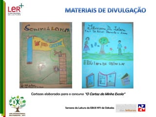 MATERIAIS DE DIVULGAÇÃOCartazes elaborados para o concurso “O Cartaz da Minha Escola” Semana da Leitura da EB1/JI Nº7 de Odivelas