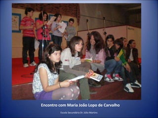 Encontro com Maria João Lopo de CarvalhoEscola Secundária Dr. Júlio Martins