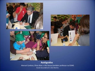 Autógrafos Manuel Cardoso, Sílvia Alves  e Rui Sousa (também professor na ESJM)Escola Secundária Dr. Júlio Martins
