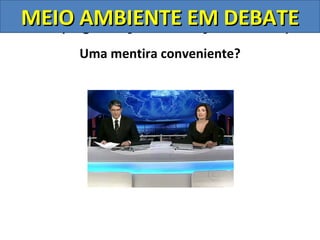 MEIO AMBIENTE Nações Unidas)
ONU (Organização das EM DEBATE
      Uma mentira conveniente?
 