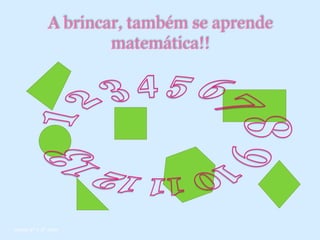 A brincar, também se aprende
                     matemática!!




turma 2º e 3º anos
 