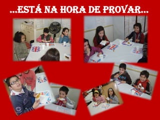 …está na hOra de prOvar…
 