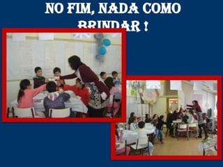 No fim, nada como
     brindar !
 