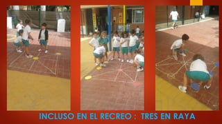 INCLUSO EN EL RECREO : TRES EN RAYA
 