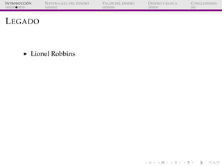 ´
I NTRODUCCI ON   N ATURALEZA DEL DINERO   VALOR DEL DINERO   D INERO Y BANCA   C ONCLUSIONES




L EGADO


             ...