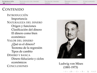 ´
I NTRODUCCI ON   N ATURALEZA DEL DINERO   VALOR DEL DINERO      D INERO Y BANCA   C ONCLUSIONES




C ONTENIDO
     I NT...