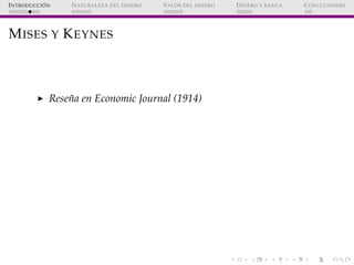 ´
I NTRODUCCI ON   N ATURALEZA DEL DINERO   VALOR DEL DINERO   D INERO Y BANCA   C ONCLUSIONES




M ISES Y K EYNES



   ...