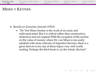 ´
I NTRODUCCI ON   N ATURALEZA DEL DINERO   VALOR DEL DINERO   D INERO Y BANCA   C ONCLUSIONES




M ISES Y K EYNES



   ...